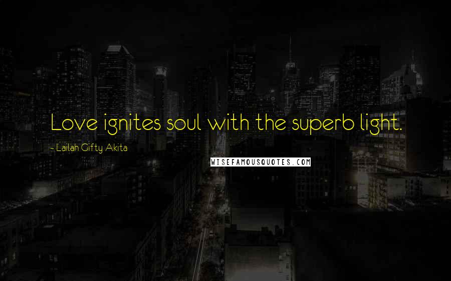 Lailah Gifty Akita Quotes: Love ignites soul with the superb light.