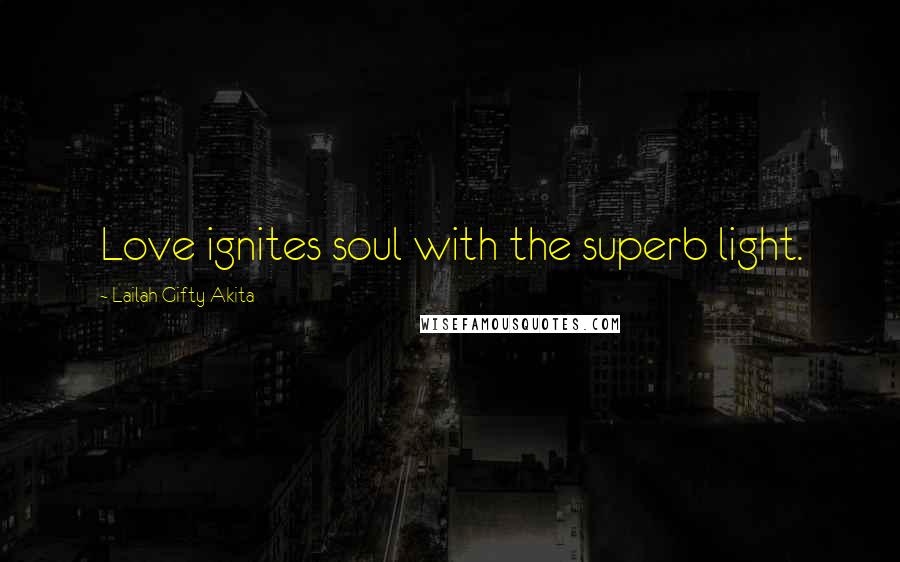 Lailah Gifty Akita Quotes: Love ignites soul with the superb light.