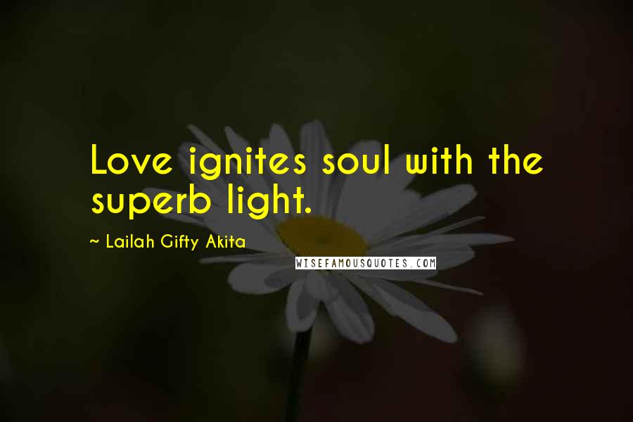 Lailah Gifty Akita Quotes: Love ignites soul with the superb light.