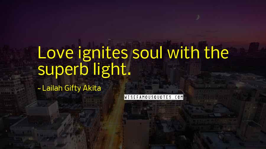 Lailah Gifty Akita Quotes: Love ignites soul with the superb light.