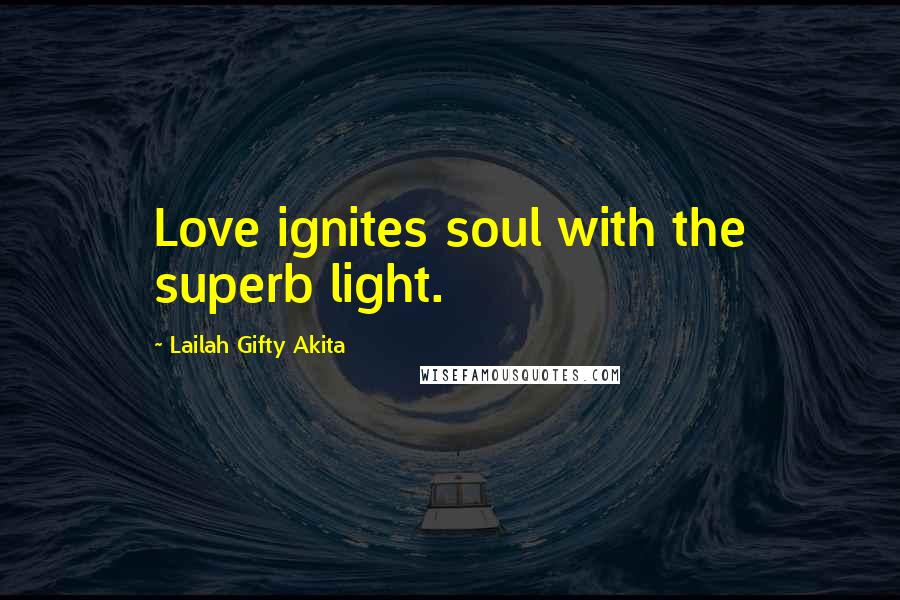 Lailah Gifty Akita Quotes: Love ignites soul with the superb light.