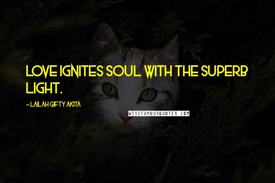 Lailah Gifty Akita Quotes: Love ignites soul with the superb light.