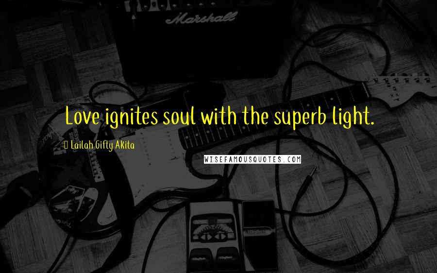 Lailah Gifty Akita Quotes: Love ignites soul with the superb light.