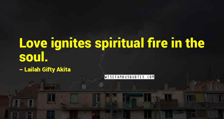 Lailah Gifty Akita Quotes: Love ignites spiritual fire in the soul.