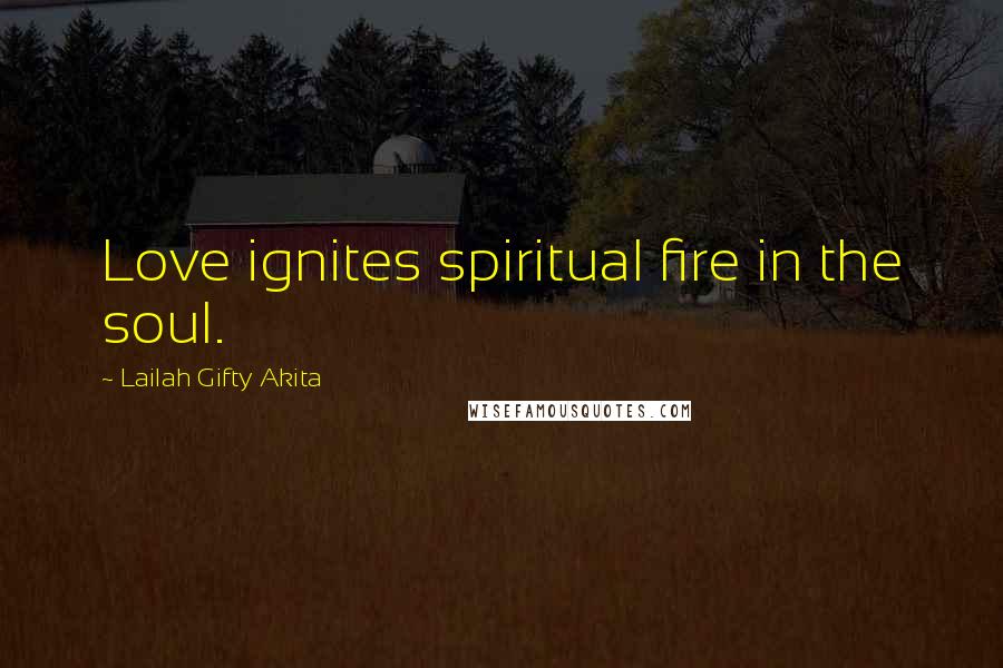 Lailah Gifty Akita Quotes: Love ignites spiritual fire in the soul.