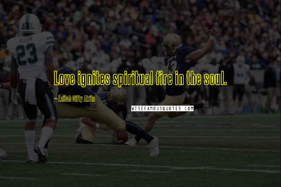 Lailah Gifty Akita Quotes: Love ignites spiritual fire in the soul.