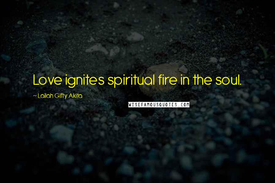 Lailah Gifty Akita Quotes: Love ignites spiritual fire in the soul.