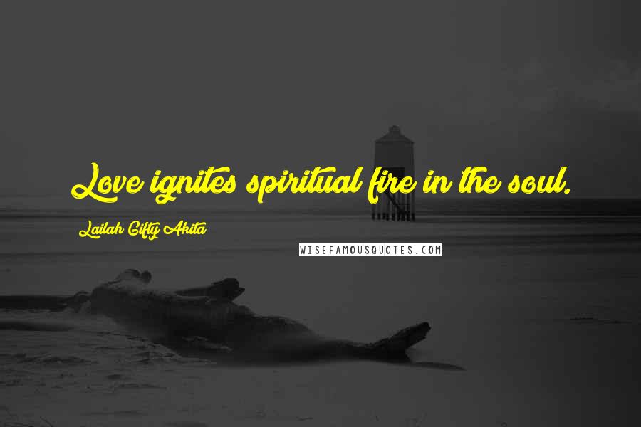 Lailah Gifty Akita Quotes: Love ignites spiritual fire in the soul.