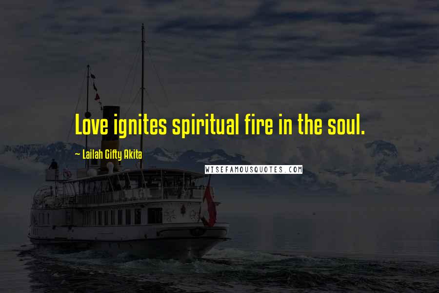 Lailah Gifty Akita Quotes: Love ignites spiritual fire in the soul.