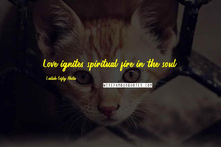 Lailah Gifty Akita Quotes: Love ignites spiritual fire in the soul.