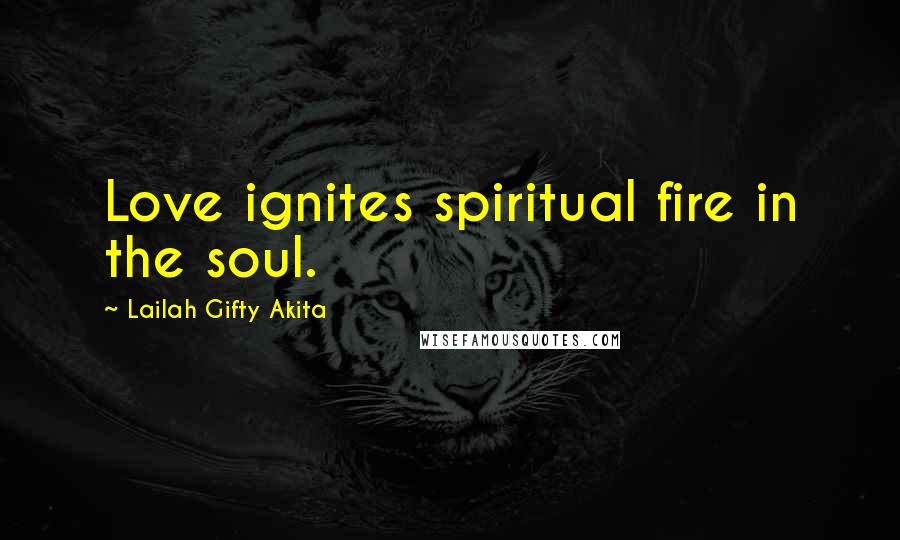 Lailah Gifty Akita Quotes: Love ignites spiritual fire in the soul.