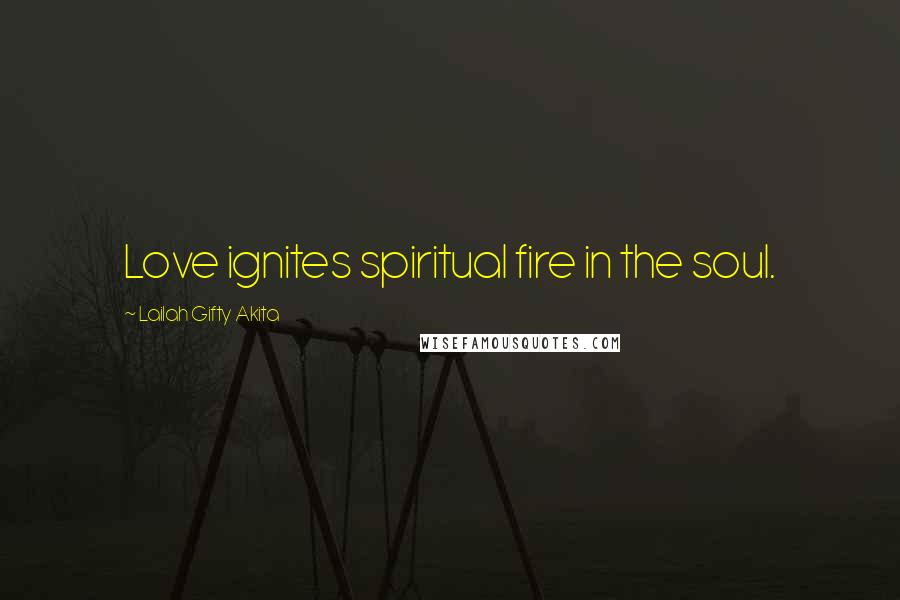 Lailah Gifty Akita Quotes: Love ignites spiritual fire in the soul.