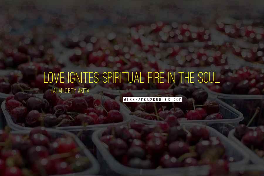 Lailah Gifty Akita Quotes: Love ignites spiritual fire in the soul.