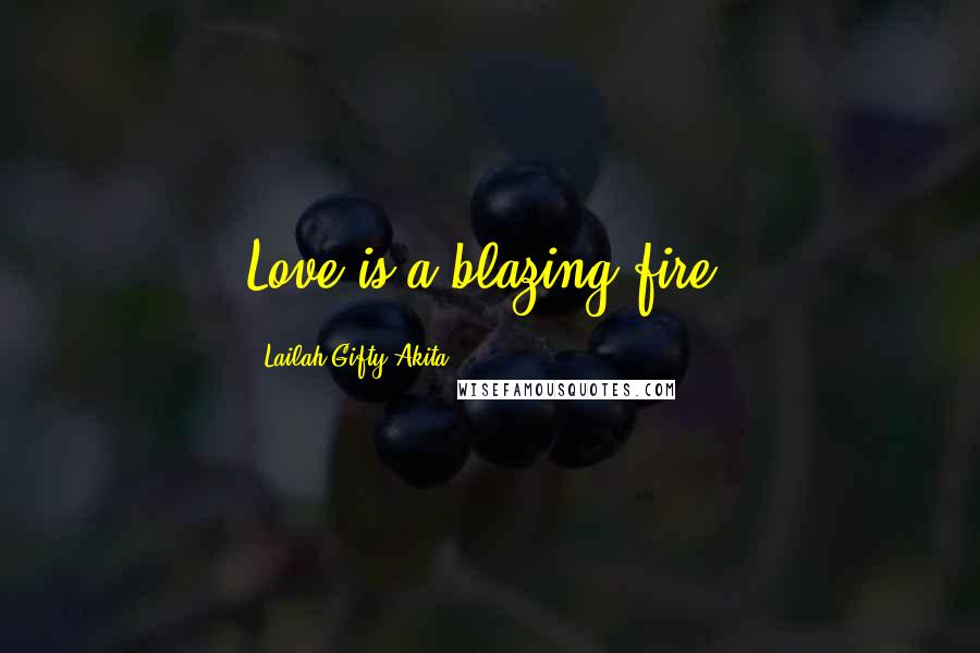 Lailah Gifty Akita Quotes: Love is a blazing fire.