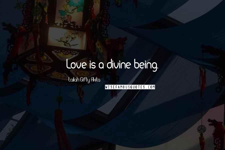 Lailah Gifty Akita Quotes: Love is a divine being.