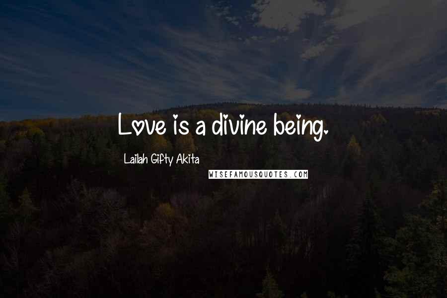 Lailah Gifty Akita Quotes: Love is a divine being.