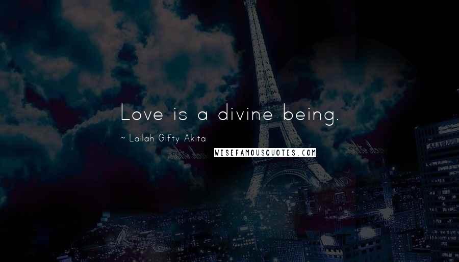 Lailah Gifty Akita Quotes: Love is a divine being.