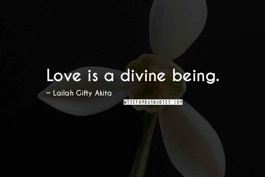 Lailah Gifty Akita Quotes: Love is a divine being.