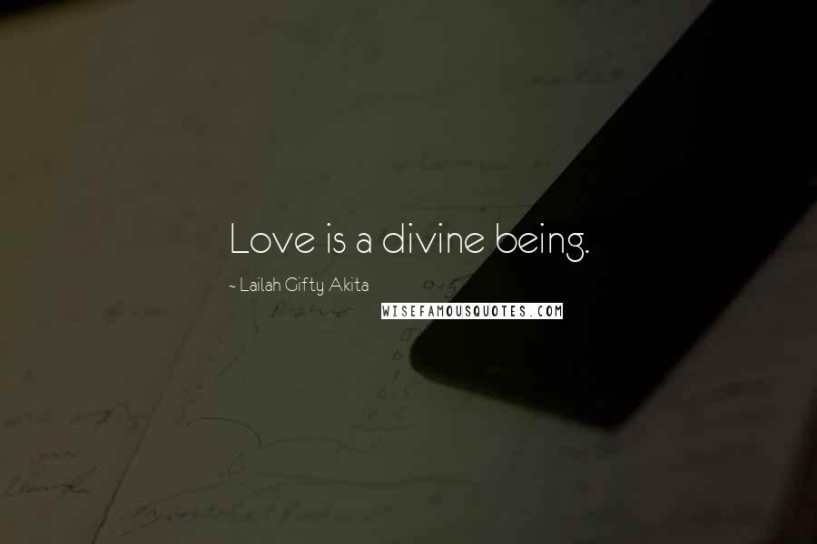 Lailah Gifty Akita Quotes: Love is a divine being.