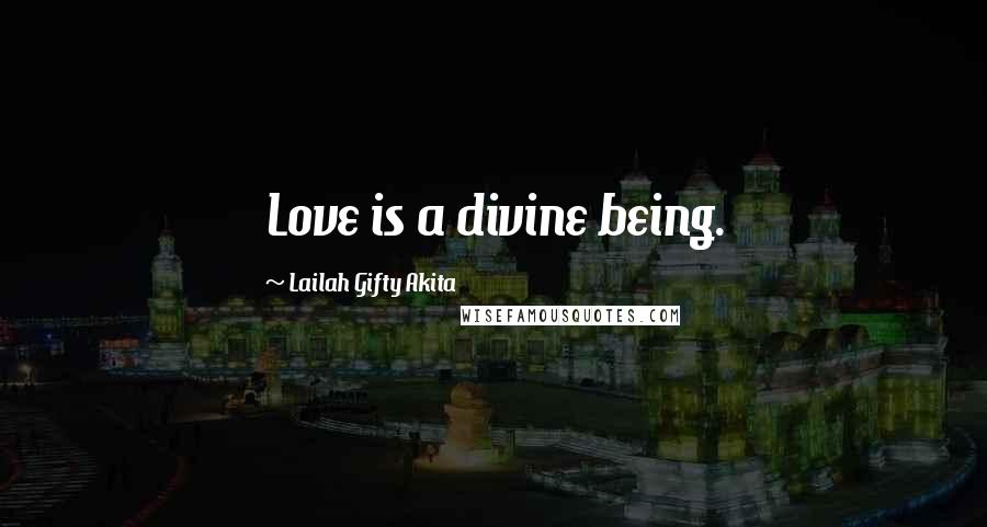 Lailah Gifty Akita Quotes: Love is a divine being.