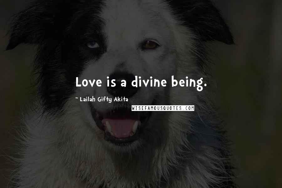 Lailah Gifty Akita Quotes: Love is a divine being.