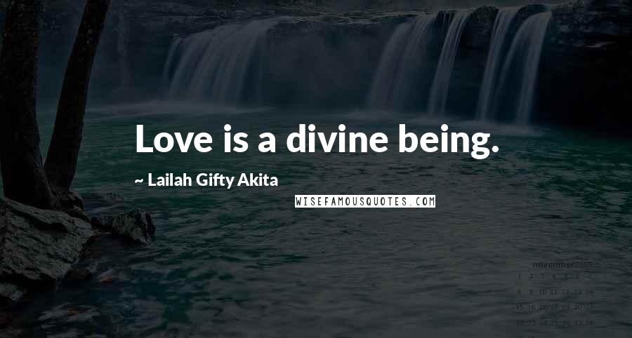 Lailah Gifty Akita Quotes: Love is a divine being.