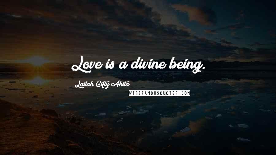 Lailah Gifty Akita Quotes: Love is a divine being.