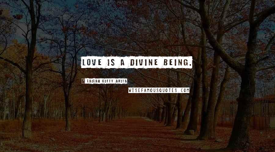 Lailah Gifty Akita Quotes: Love is a divine being.