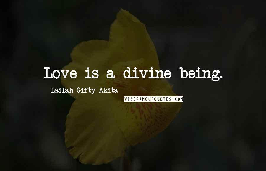 Lailah Gifty Akita Quotes: Love is a divine being.