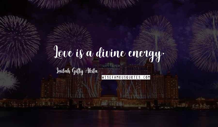 Lailah Gifty Akita Quotes: Love is a divine energy.