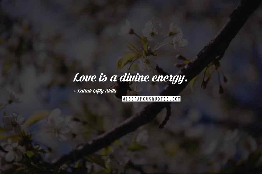 Lailah Gifty Akita Quotes: Love is a divine energy.