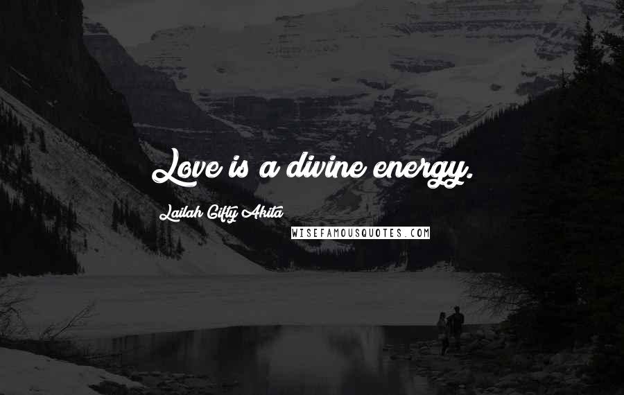 Lailah Gifty Akita Quotes: Love is a divine energy.