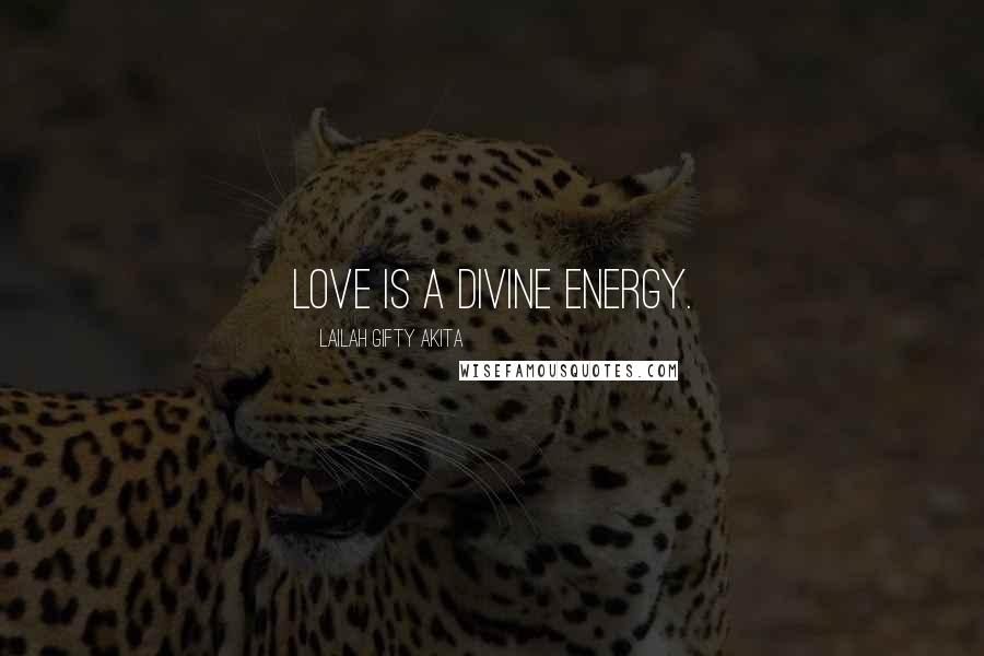 Lailah Gifty Akita Quotes: Love is a divine energy.