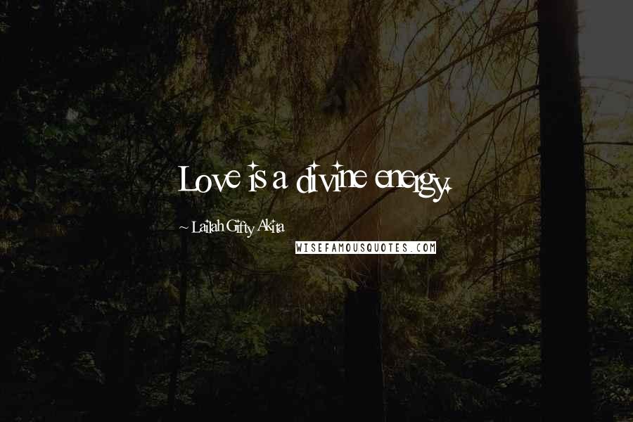 Lailah Gifty Akita Quotes: Love is a divine energy.