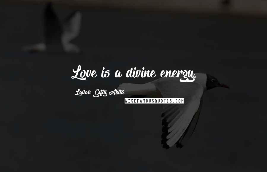 Lailah Gifty Akita Quotes: Love is a divine energy.