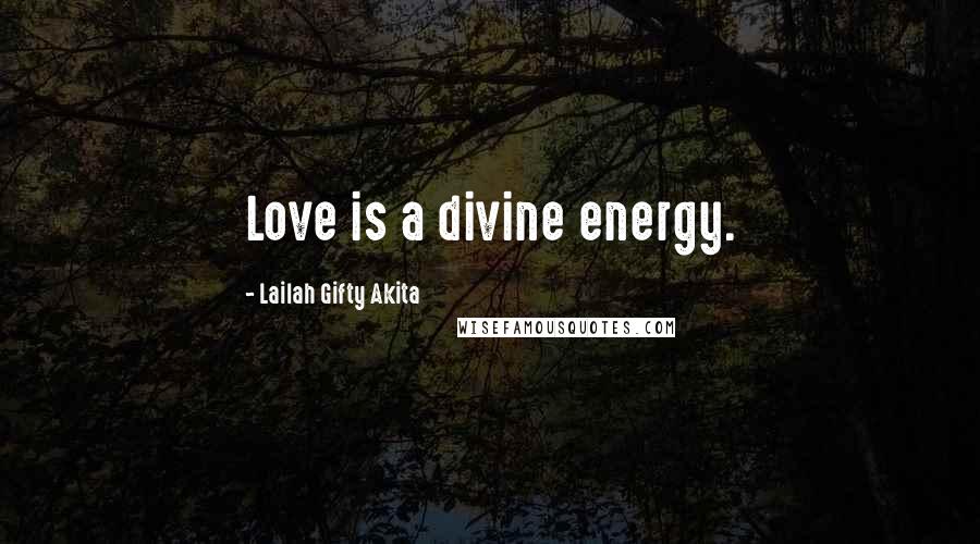 Lailah Gifty Akita Quotes: Love is a divine energy.