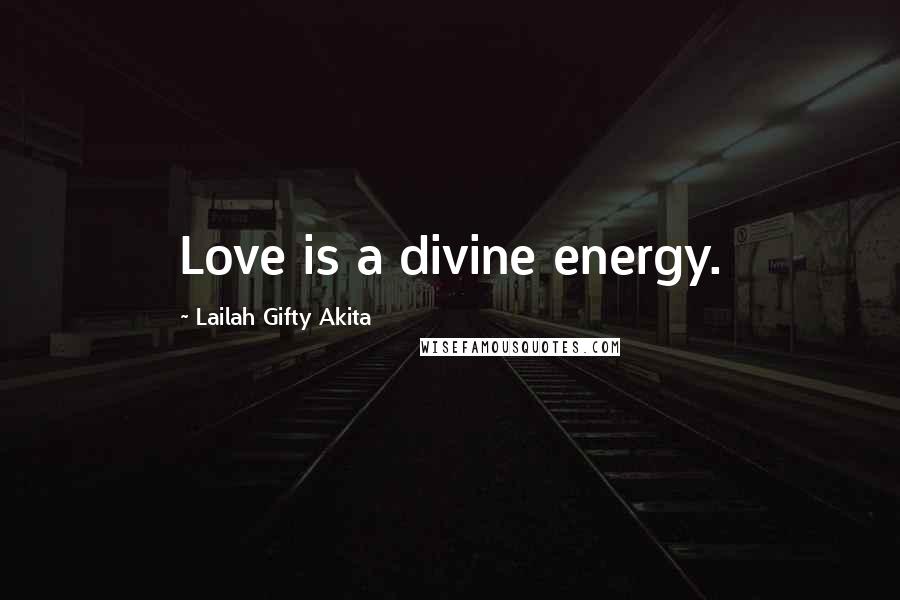 Lailah Gifty Akita Quotes: Love is a divine energy.