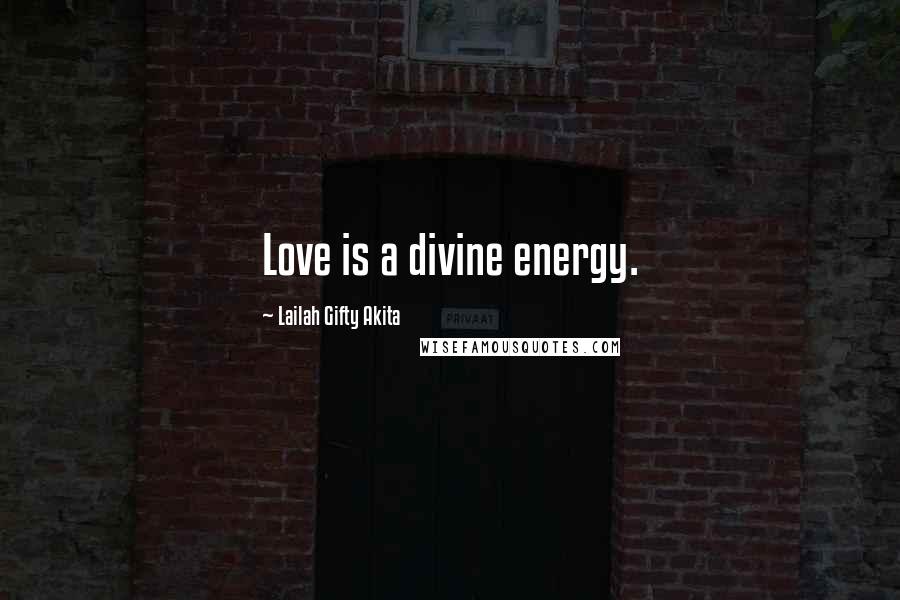 Lailah Gifty Akita Quotes: Love is a divine energy.