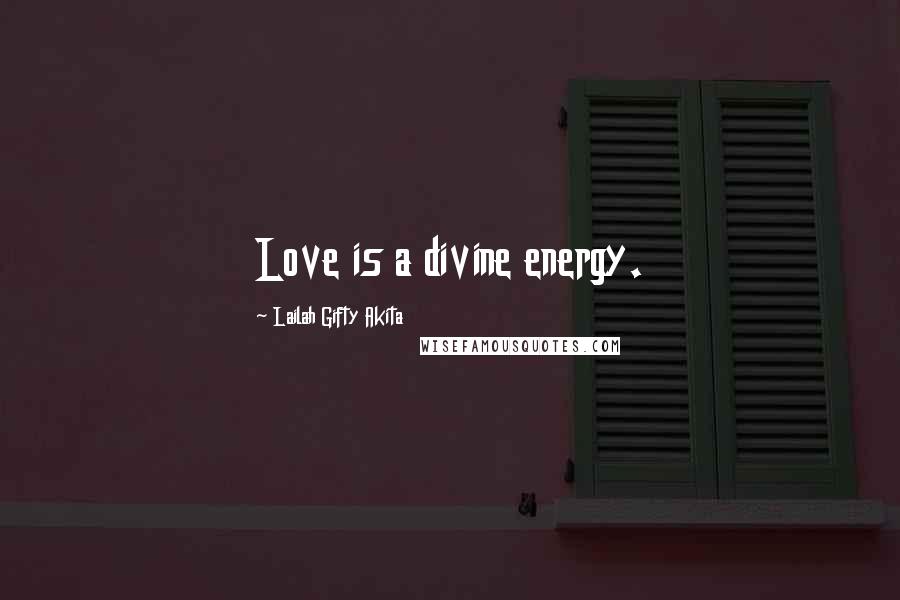 Lailah Gifty Akita Quotes: Love is a divine energy.