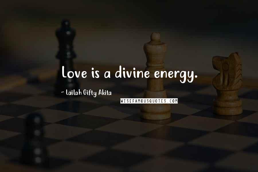 Lailah Gifty Akita Quotes: Love is a divine energy.