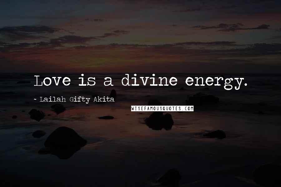 Lailah Gifty Akita Quotes: Love is a divine energy.