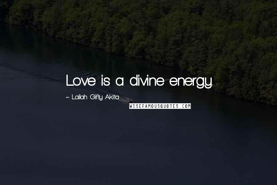 Lailah Gifty Akita Quotes: Love is a divine energy.