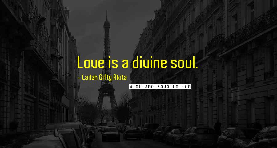 Lailah Gifty Akita Quotes: Love is a divine soul.