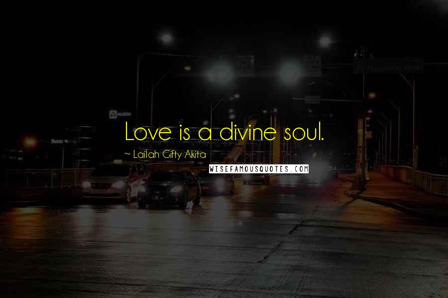 Lailah Gifty Akita Quotes: Love is a divine soul.