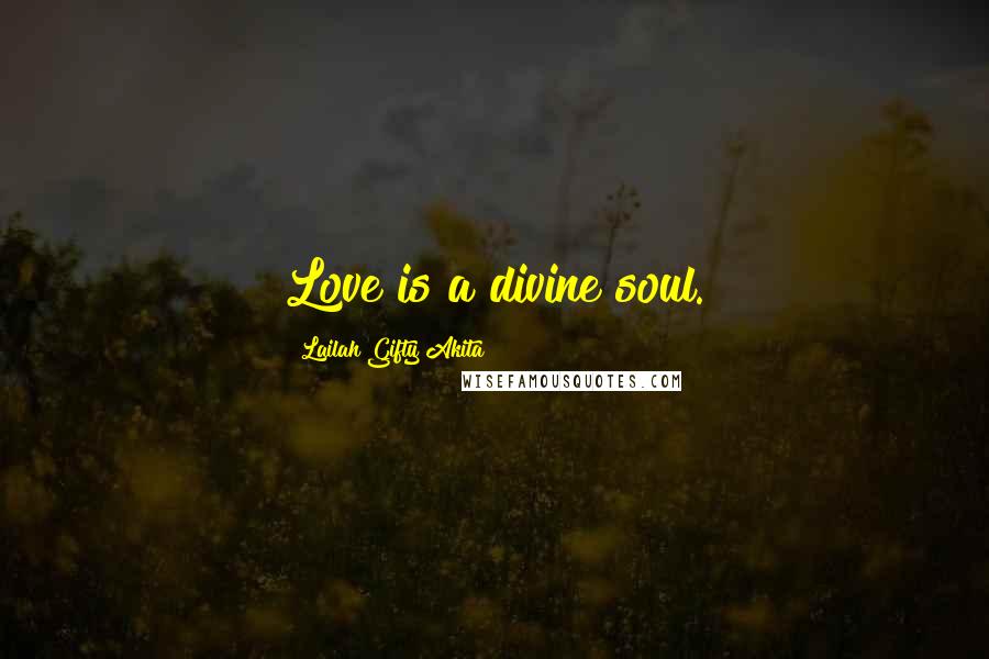 Lailah Gifty Akita Quotes: Love is a divine soul.