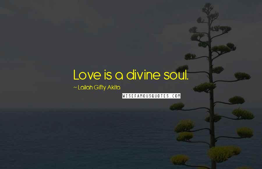 Lailah Gifty Akita Quotes: Love is a divine soul.