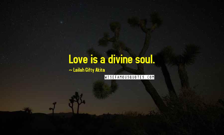 Lailah Gifty Akita Quotes: Love is a divine soul.