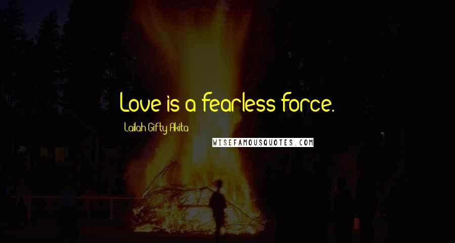 Lailah Gifty Akita Quotes: Love is a fearless force.