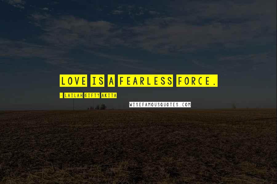 Lailah Gifty Akita Quotes: Love is a fearless force.