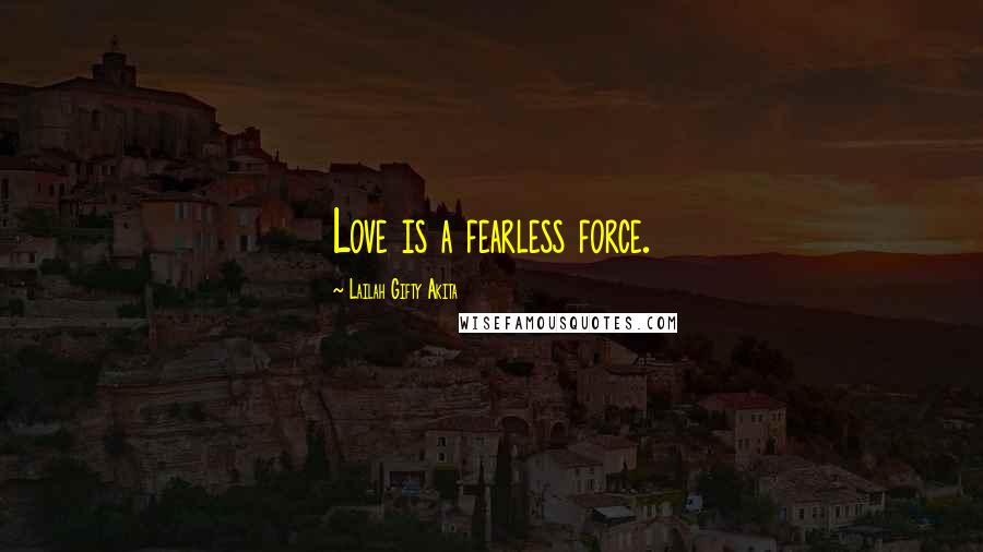 Lailah Gifty Akita Quotes: Love is a fearless force.